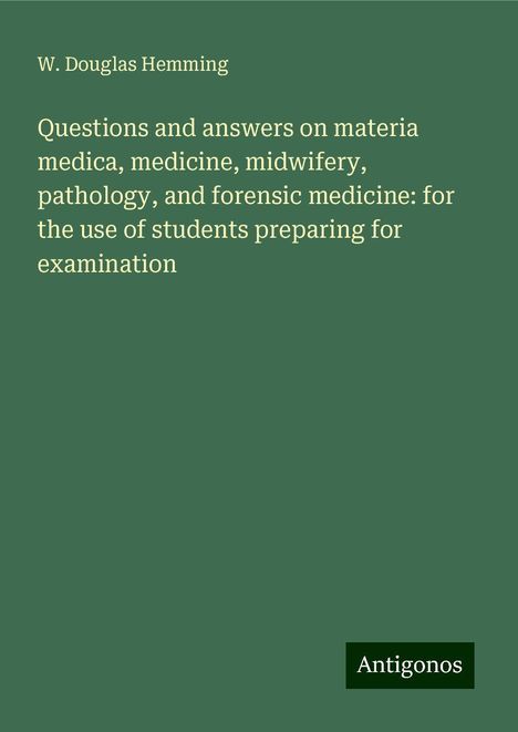 W. Douglas Hemming: Questions and answers on materia medica, medicine, midwifery, pathology, and forensic medicine: for the use of students preparing for examination, Buch