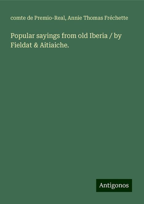 Comte De Premio-Real: Popular sayings from old Iberia / by Fieldat &amp; Aitiaiche., Buch