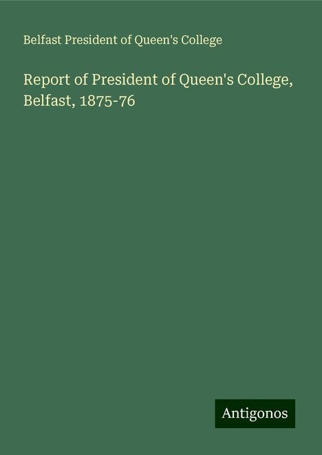 Belfast President of Queen's College: Report of President of Queen's College, Belfast, 1875-76, Buch