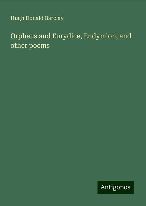 Hugh Donald Barclay: Orpheus and Eurydice, Endymion, and other poems, Buch