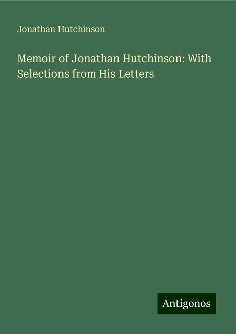 Jonathan Hutchinson: Memoir of Jonathan Hutchinson: With Selections from His Letters, Buch