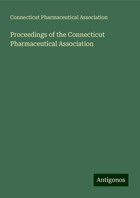 Connecticut Pharmaceutical Association: Proceedings of the Connecticut Pharmaceutical Association, Buch