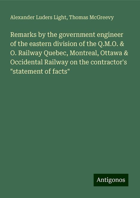 Alexander Luders Light: Remarks by the government engineer of the eastern division of the Q.M.O. &amp; O. Railway Quebec, Montreal, Ottawa &amp; Occidental Railway on the contractor's "statement of facts", Buch