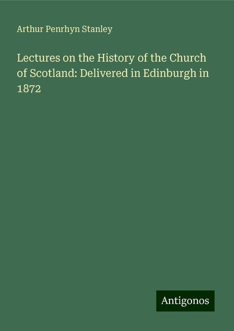 Arthur Penrhyn Stanley: Lectures on the History of the Church of Scotland: Delivered in Edinburgh in 1872, Buch