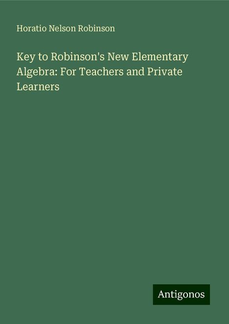 Horatio Nelson Robinson: Key to Robinson's New Elementary Algebra: For Teachers and Private Learners, Buch