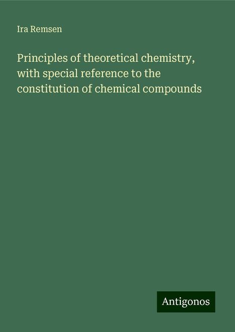 Ira Remsen: Principles of theoretical chemistry, with special reference to the constitution of chemical compounds, Buch