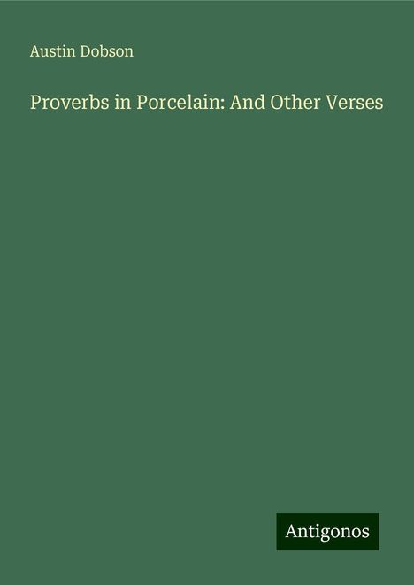 Austin Dobson: Proverbs in Porcelain: And Other Verses, Buch