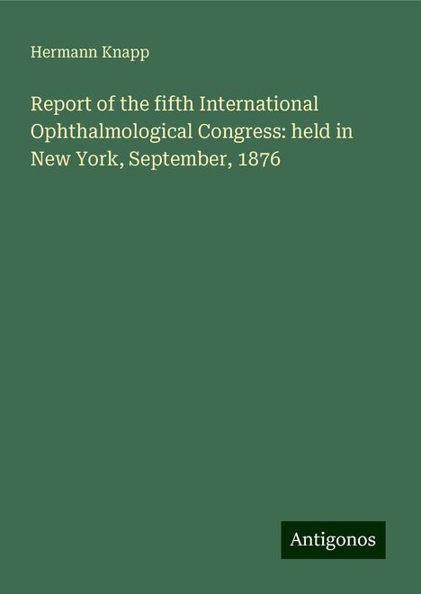 Hermann Knapp: Report of the fifth International Ophthalmological Congress: held in New York, September, 1876, Buch