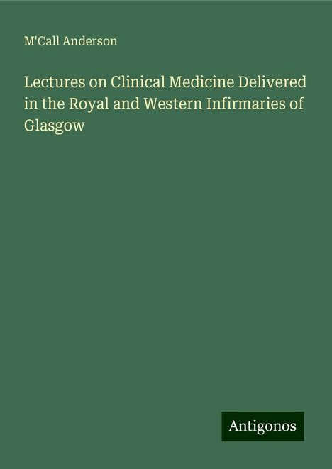 M'Call Anderson: Lectures on Clinical Medicine Delivered in the Royal and Western Infirmaries of Glasgow, Buch