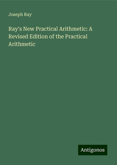 Joseph Ray: Ray's New Practical Arithmetic: A Revised Edition of the Practical Arithmetic, Buch