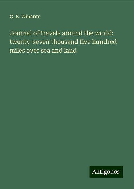 G. E. Winants: Journal of travels around the world: twenty-seven thousand five hundred miles over sea and land, Buch