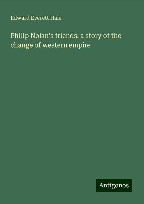 Edward Everett Hale: Philip Nolan's friends: a story of the change of western empire, Buch