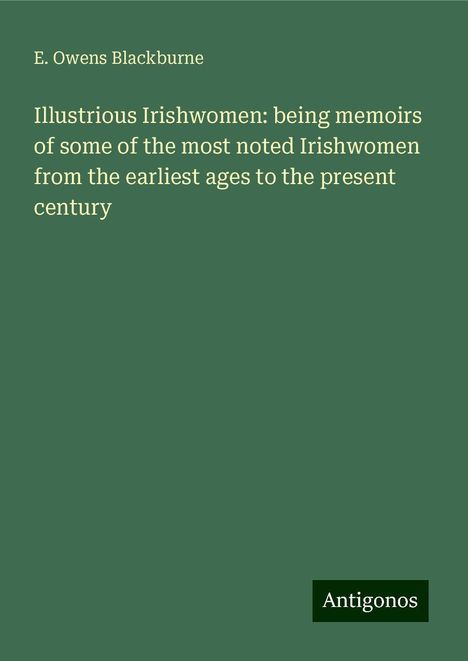 E. Owens Blackburne: Illustrious Irishwomen: being memoirs of some of the most noted Irishwomen from the earliest ages to the present century, Buch