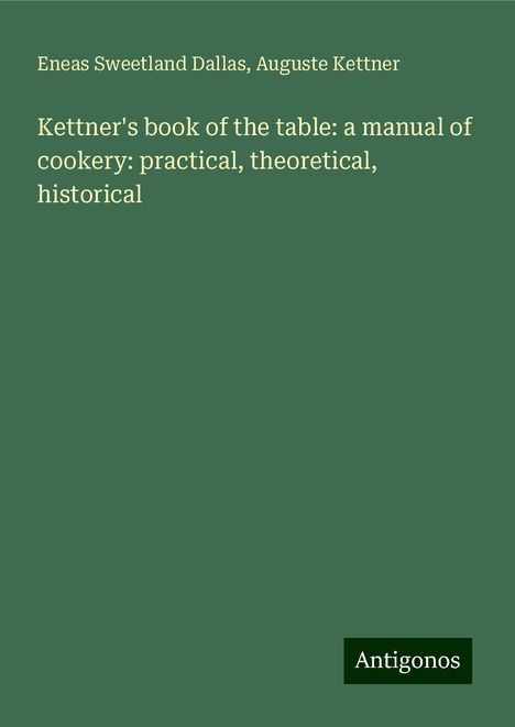 Eneas Sweetland Dallas: Kettner's book of the table: a manual of cookery: practical, theoretical, historical, Buch