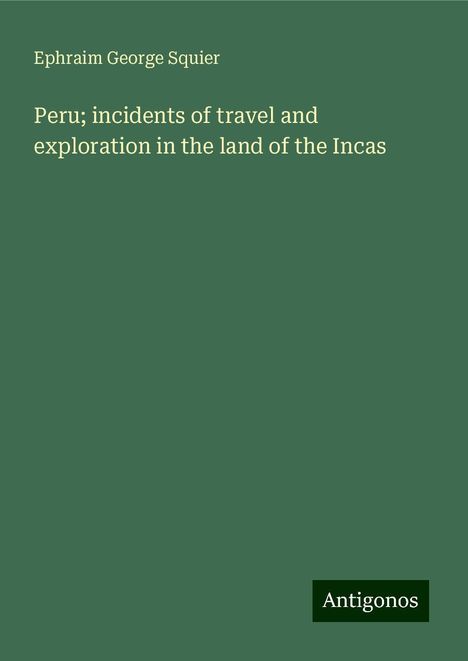 Ephraim George Squier: Peru; incidents of travel and exploration in the land of the Incas, Buch