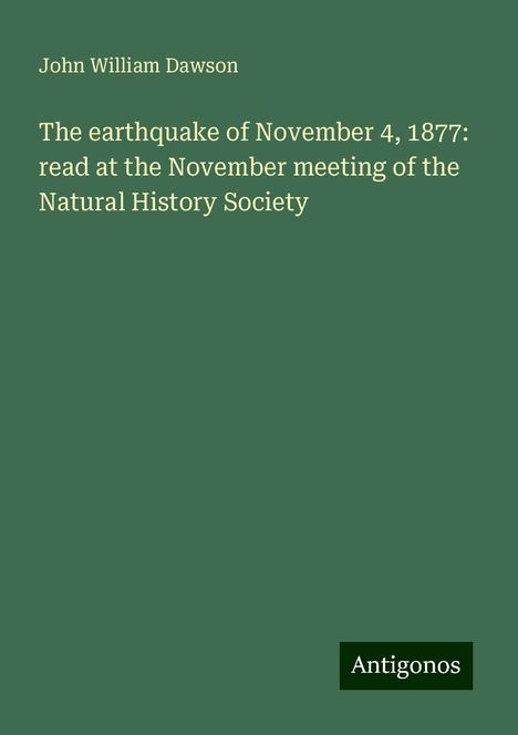 John William Dawson: The earthquake of November 4, 1877: read at the November meeting of the Natural History Society, Buch