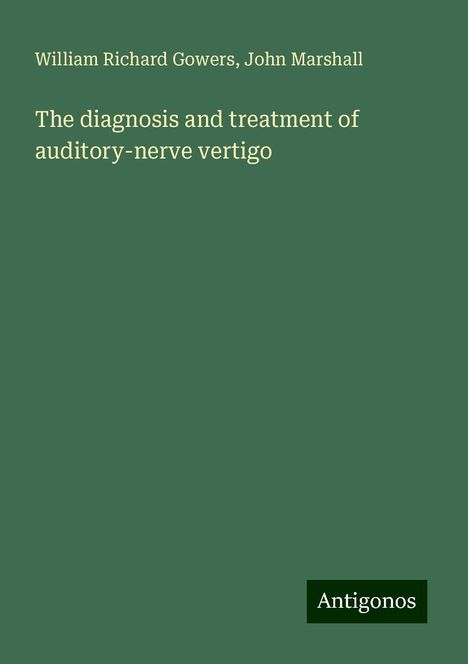 William Richard Gowers: The diagnosis and treatment of auditory-nerve vertigo, Buch