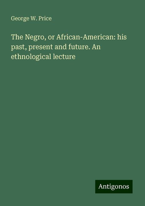 George W. Price: The Negro, or African-American: his past, present and future. An ethnological lecture, Buch