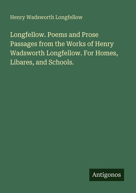 Texte: Henry Wadsworth Longfellow. Longfellow. For Homes, Libares, and Schools. Unten steht "Antigonos".