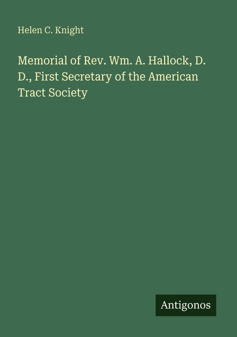 Titel: "Memorial of Rev. Wm. A. Hallock, D. D." von Helen C. Knight. Grüner Hintergrund, unten kleines Logo "Antigonos".