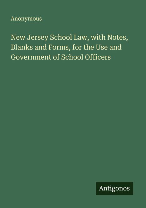 Titel: New Jersey School Law, with Notes... Autor: Anonymous. Grüner Hintergrund. Unten rechts: "Antigonos".