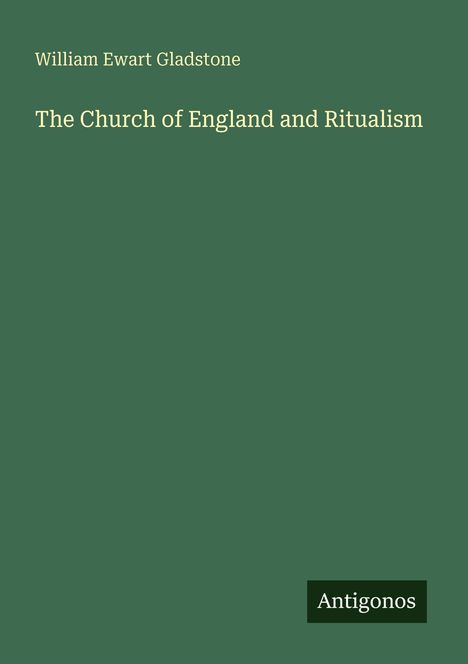 William Ewart Gladstone: "The Church of England and Ritualism." Unten rechts "Antigonos". Schlichtes Design in Grün.