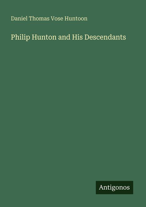Text: "Daniel Thomas Vose Huntoon", "Philip Hunton and His Descendants", "Antigonos". Grüner Hintergrund.