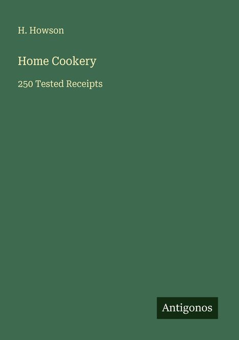 Text: "H. Howson, Home Cookery, 250 Tested Receipts." Grüner Hintergrund, "Antigonos" unten rechts in einem schwarzen Kasten.