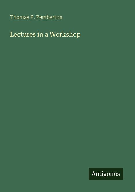 Der Text auf grünem Hintergrund lautet: "Thomas P. Pemberton, Lectures in a Workshop, Antigonos."