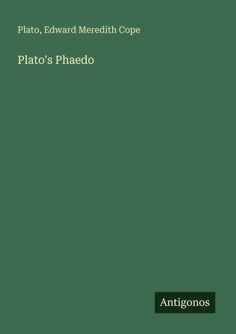 Text oben: "Plato, Edward Meredith Cope". Groß darunter: "Plato's Phaedo". Unten: "Antigonos". Hintergrund: Dunkelgrün.