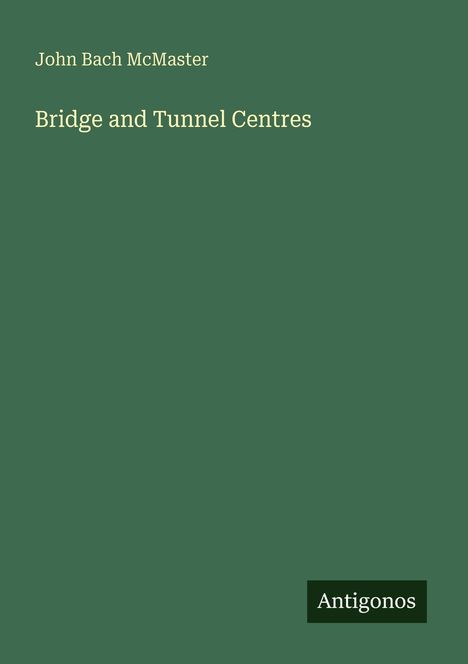 Text: "John Bach McMaster, Bridge and Tunnel Centres". Grüner Hintergrund mit Logo "Antigonos".
