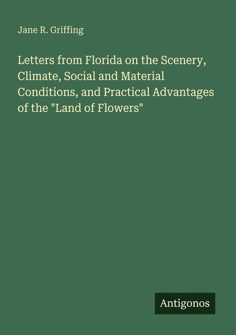 Jane R. Griffing, Buchcover, Titel: Letters from Florida..., Logo: Antigonos, Hintergrund grün.