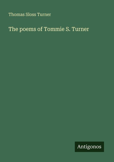 "Thomas Sloss Turner: The poems of Tommie S. Turner" auf grünem Hintergrund. Unten rechts steht "Antigonos".