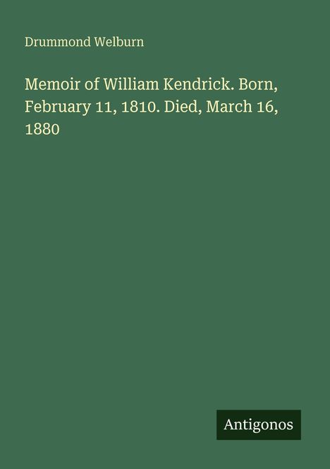 Drummond Welburn, Memoir of William Kendrick. Born Feb 11, 1810. Died Mar 16, 1880. Unten rechts: Antigonos.