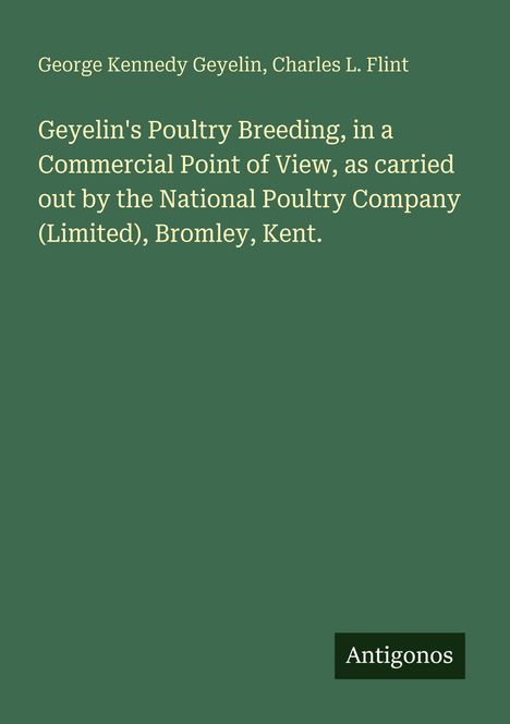 „Geyelin's Poultry Breeding... Bromley, Kent.“ Oben stehen die Autorennamen, unten rechts steht „Antigonos“. Dunkelgrüner Hintergrund.