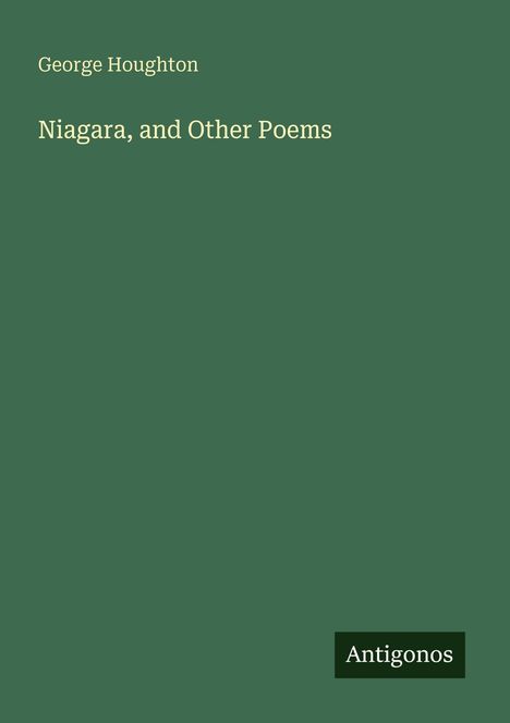 Titel: "Niagara, and Other Poems" von George Houghton. Unten rechts steht "Antigonos". Düstergrüner Hintergrund.