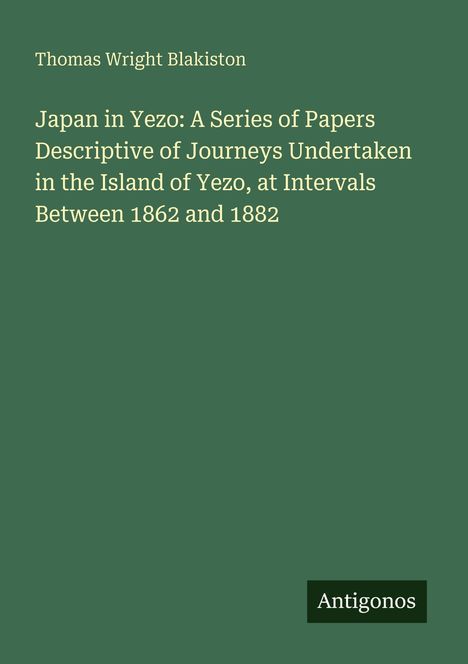 Titel: "Japan in Yezo", Autor: Thomas Wright Blakiston, Verlag: Antigonos. Grüner Hintergrund.