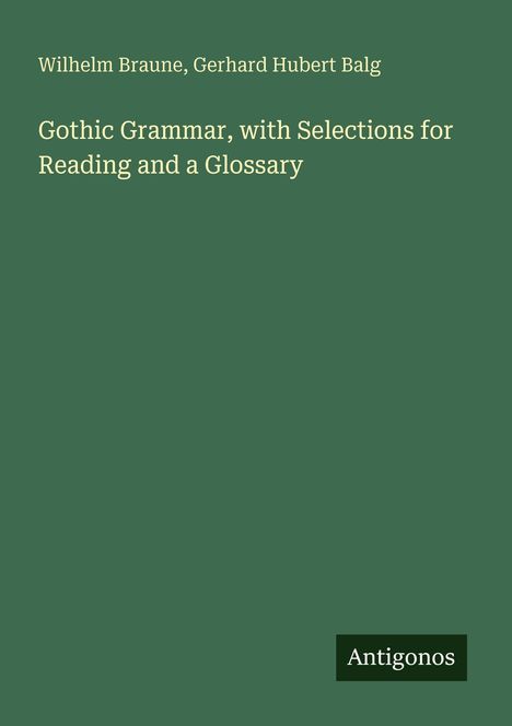 Wilhelm Braune, Gerhard Hubert Balg, "Gothic Grammar..." in weiß auf grünem Hintergrund. Unten: "Antigonos".