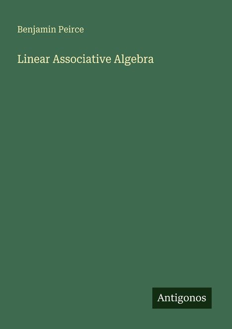Text: "Benjamin Peirce, Linear Associative Algebra, Antigonos." Grüner Hintergrund, schlichte Gestaltung.