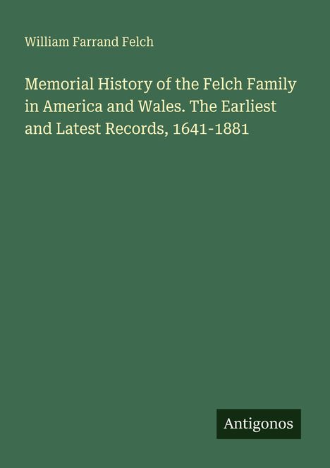 Grüner Hintergrund, Text: William Farrand Felch, Memorial History of the Felch Family, 1641-1881. Logo: Antigonos.