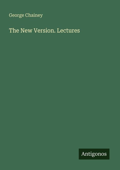 "George Chainey. The New Version. Lectures. Antigonos." Auf grünem Hintergrund.