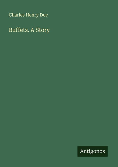Text: "Charles Henry Doe, Buffets. A Story, Antigonos". Dunkelgrüner Hintergrund.