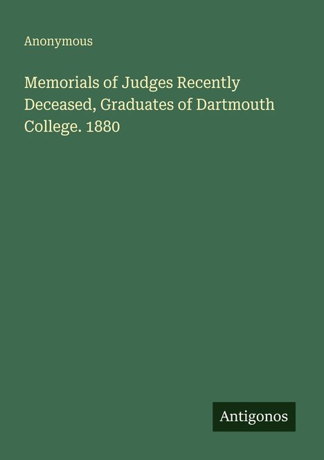Text: "Anonymous," "Memorials of Judges Recently Deceased, Graduates of Dartmouth College. 1880," "Antigonos." Auf grünem Hintergrund.
