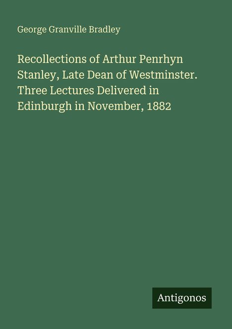 Grüner Hintergrund, Titel: "Recollections of Arthur Penrhyn Stanley", Autor: George Granville Bradley. Unten: "Antigonos".