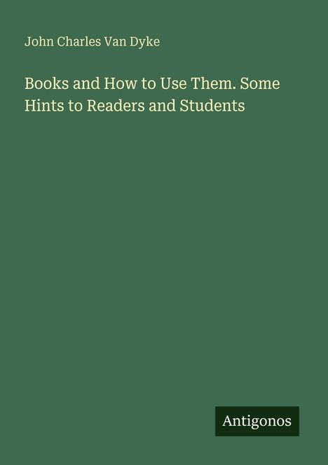 Titel: "Books and How to Use Them. Some Hints to Readers and Students" von John Charles Van Dyke. Logo: Antigonos.