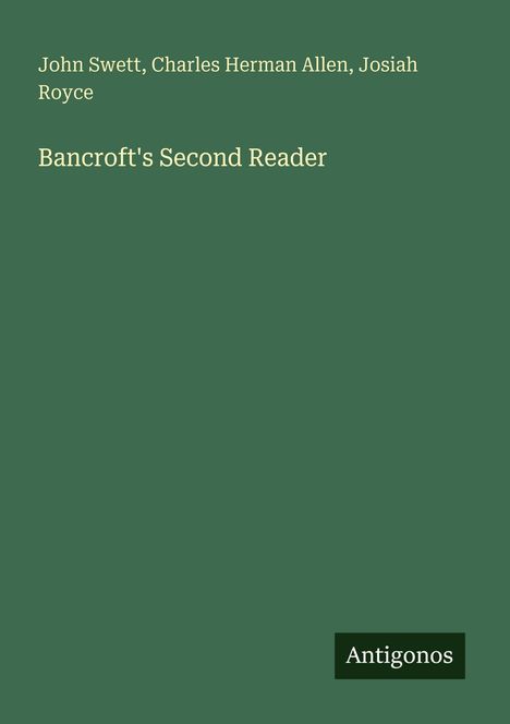 "John Swett, Charles Herman Allen, Josiah Royce. Bancroft's Second Reader. Logo mit Text 'Antigonos', grüner Hintergrund."