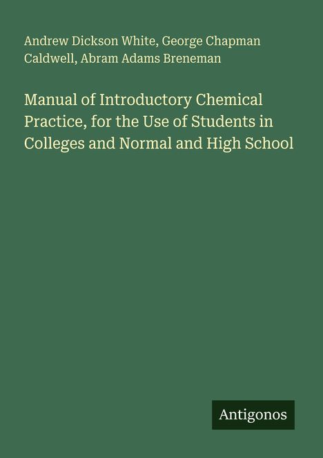 Andrew Dickson White et al. Manual of Introductory Chemical Practice. Grüner Hintergrund, rechts unten "Antigonos".