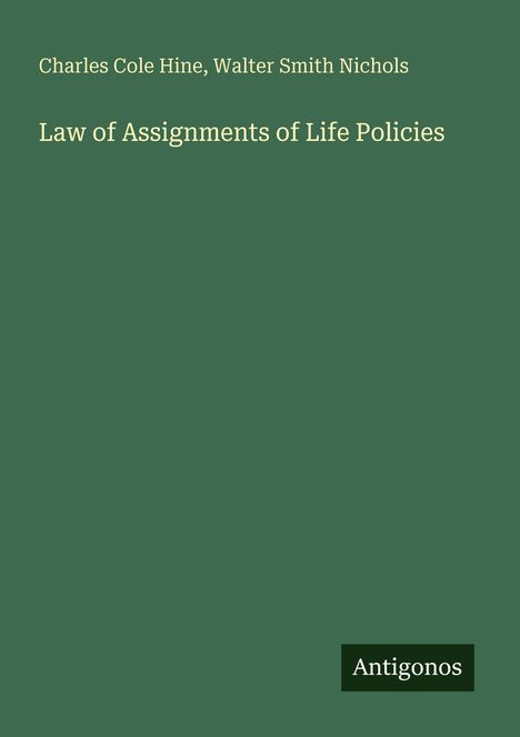 Buchtitel und Autoren: "Law of Assignments of Life Policies", Charles Cole Hine, Walter Smith Nichols. Unten Logo "Antigonos".