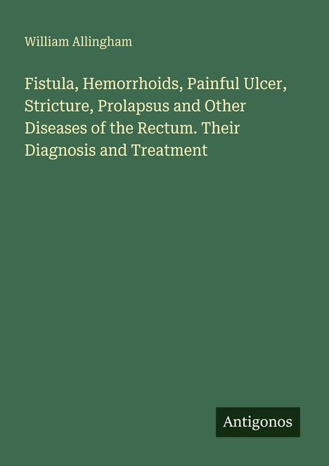 "Fistula, Hemorrhoids, Painful Ulcer" von William Allingham, grüner Hintergrund, "Antigonos" unten rechts.