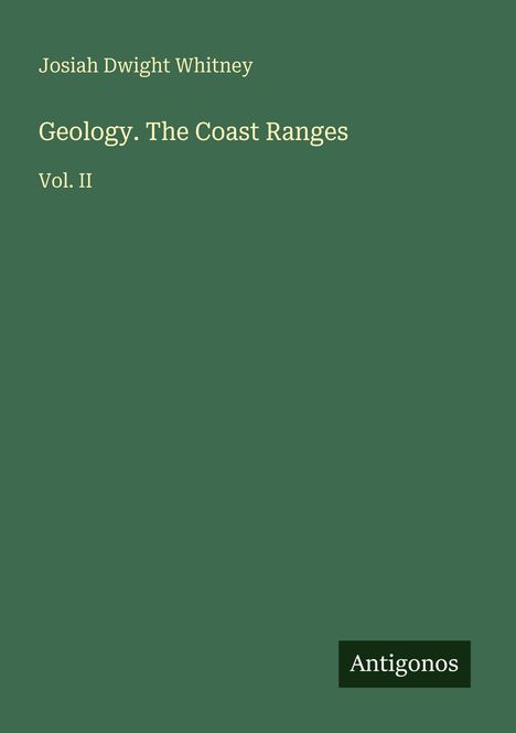 Text: "Josiah Dwight Whitney. Geology. The Coast Ranges. Vol. II. Antigonos." Grüner Hintergrund.
